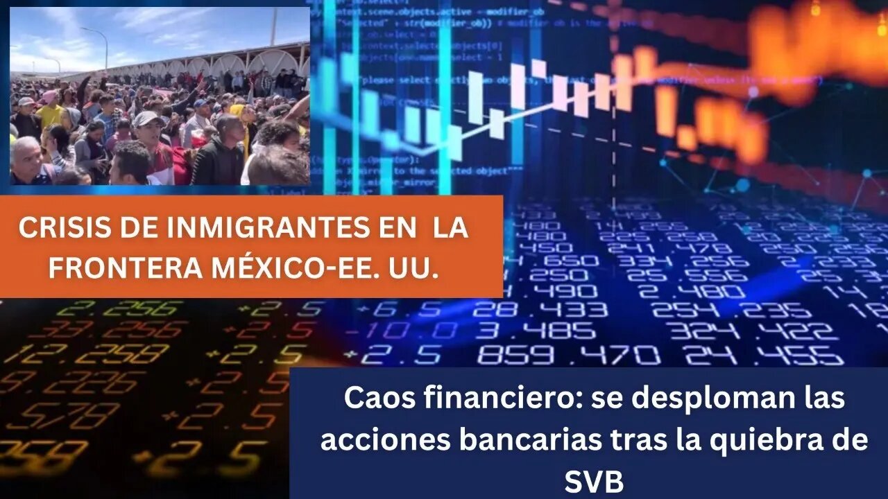 CAOS FINANCIERO GLOBAL CON LA CAÍDA DE BANCOS EN EE. UU., MÉXICO Y LA INMIGRACIÓN