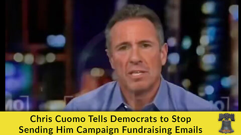 Chris Cuomo Tells Democrats to Stop Sending Him Campaign Fundraising Emails