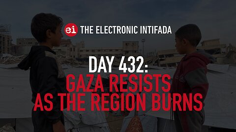 Breaking news and analysis on day 432 of Gaza's Al-Aqsa Flood | The Electronic Intifada Podcast