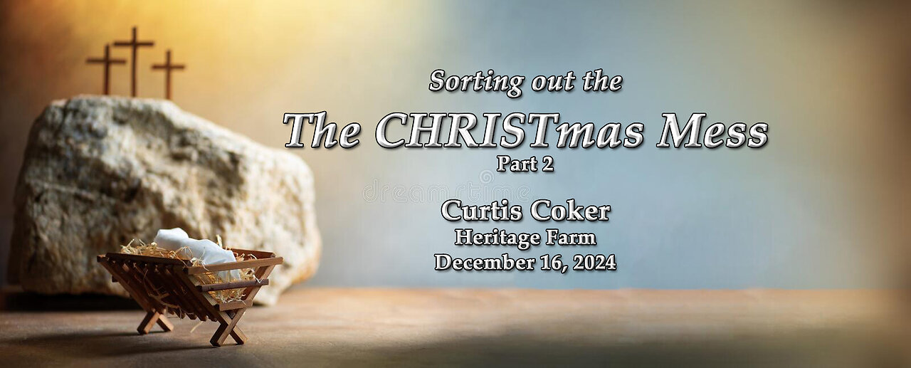 Sorting Out The CHRISTmas Mess, Pt 2, Receiving The Word, Curtis Coker, Heritage Farm Dec 16, 2024