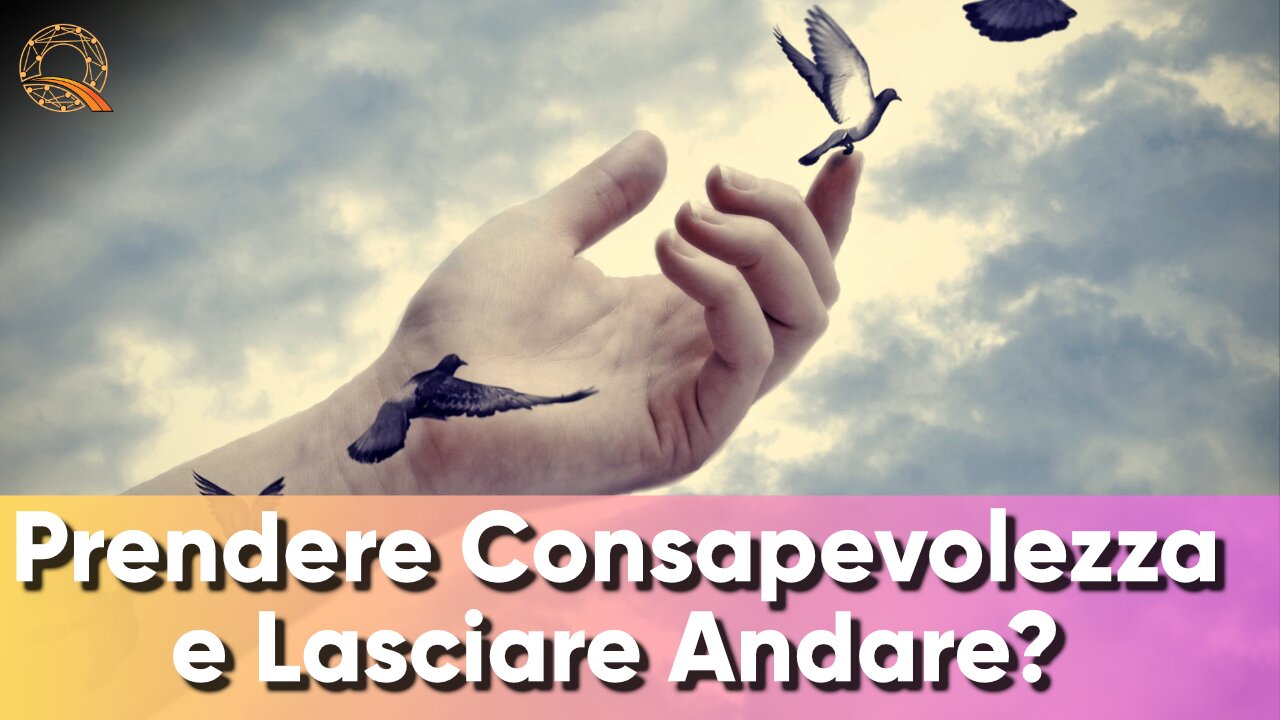 🦅 Come prendere consapevolezza e lasciare andare?