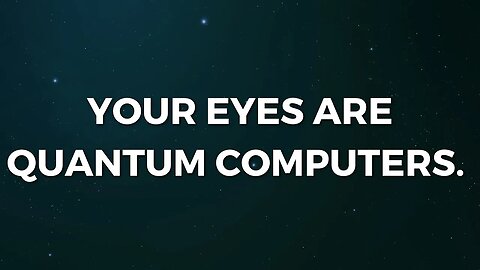 YOUR EYES ARE QUANTUM COMPUTERS