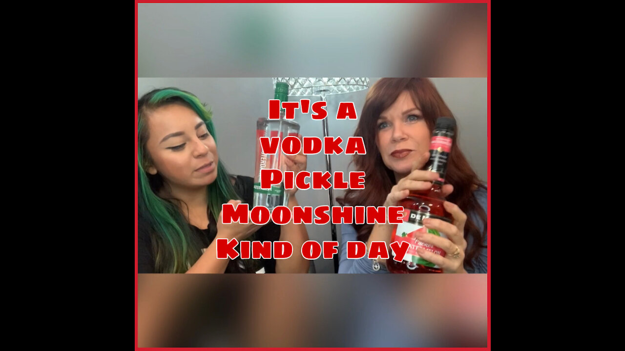 It's a Vodka, Pickles and Moonshine Kind of Day - PART ONE