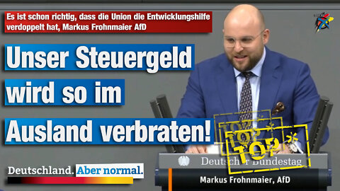 Es ist schon richtig, dass die Union die Entwicklungshilfe verdoppelt habt, Markus Frohnmaier AfD