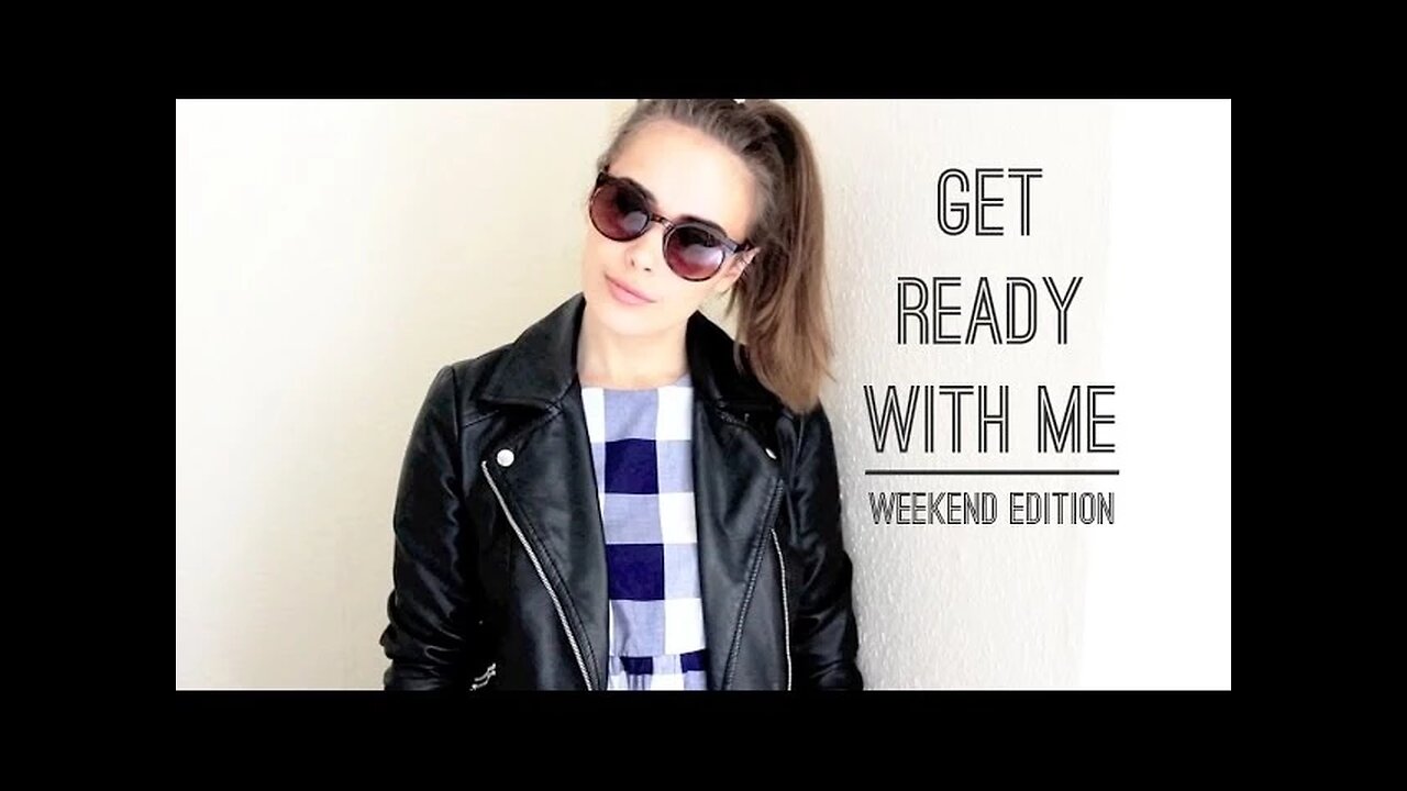 Get Ready With Me: Weekend Edition