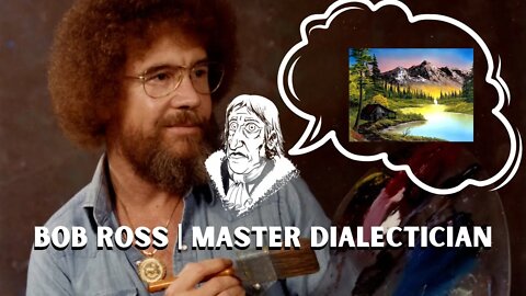 Bob Ross is a MASTER DIALECTICIAN!