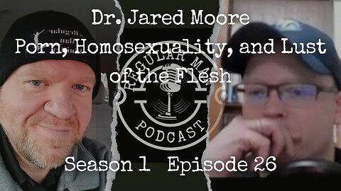 Dr Jared Moore on Porn, Homosexuality, and Lust of the Flesh S1E26