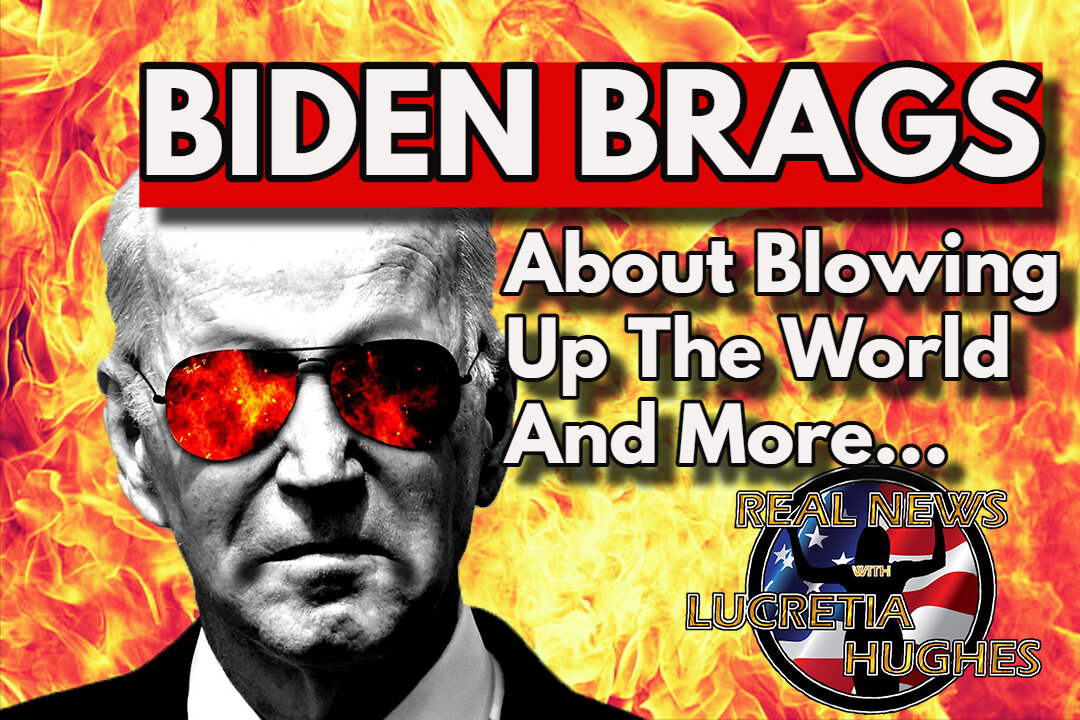 Biden Brags About Blowing Up The World And More... Real News with Lucretia Hughes