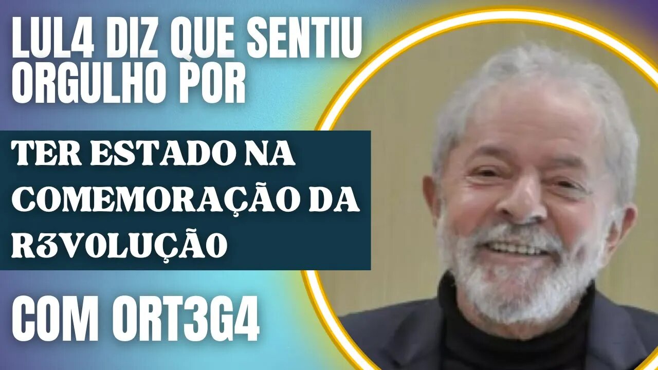 Lula diz que sentiu orgulh0 por ter estado com 0rtega em celebração de revolução
