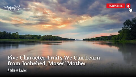 Five Character Traits We Can Learn from Jochebed, Moses’ Mother