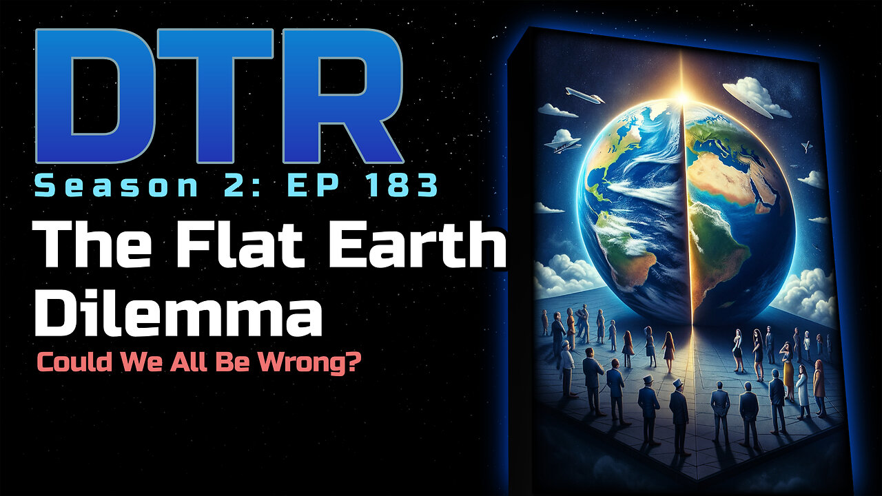 DTR Ep 183: The Flat Earth Dilemma