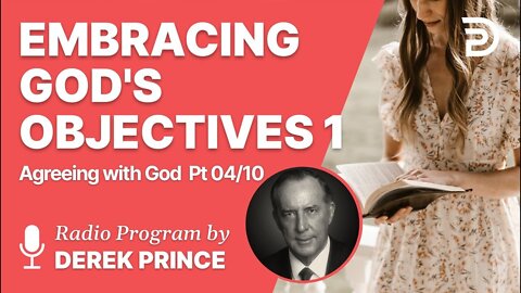 Agreeing With God Pt 04 of 10 - Embracing God's Objectives 1 - Derek Prince