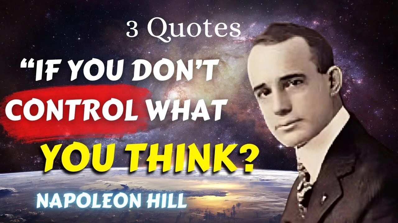 3 Napoleon Hill Quotes (34-36): If you Don’t Control what you Think?