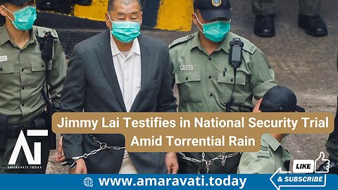 Jimmy Lai Testifies in National Security Trial Amid Torrential Rain | Amaravati Today