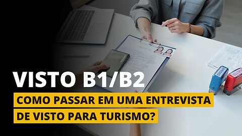 COMO PASSAR EM UMA ENTREVISTA DE VISTO PARA TURISMO NOS ESTADOS UNIDOS?