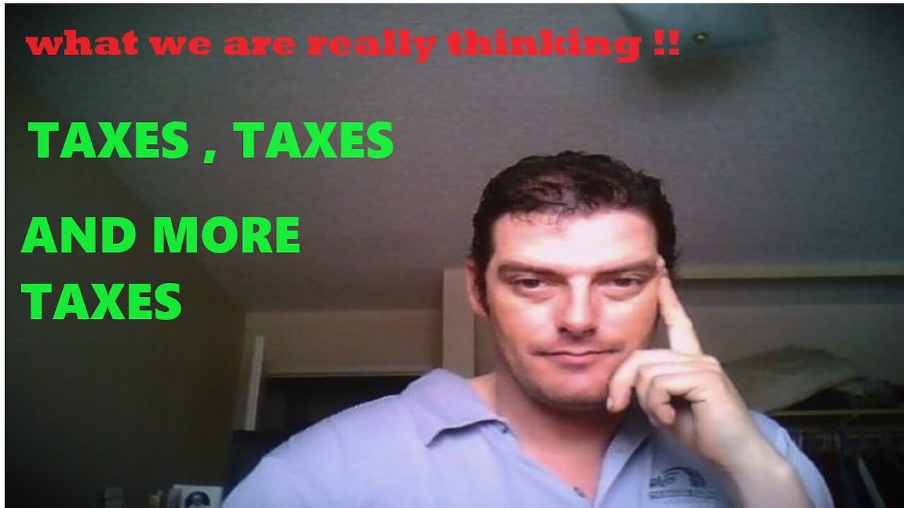 WHAT WE ARE REALLY THINKING / TAXES , TAXES AND MORE TAXES