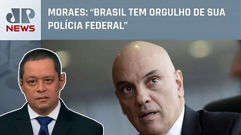 Alexandre de Moraes parabeniza Polícia Federal por trabalho após ataques; Serrão comenta