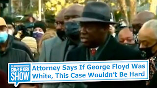 Attorney Says If George Floyd Was White, This Case Wouldn’t Be Hard