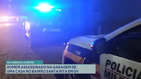 No Sábado a Noite: Homem Assassinado na Garagem de uma Casa no Bairro Santa Rita em GV.