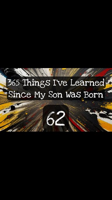 62/365 things I’ve learned since my son was born