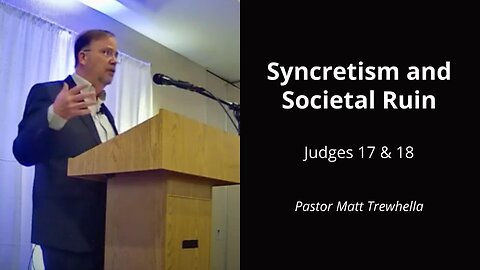 Syncretism and Societal Ruin - Judges 17 & 18