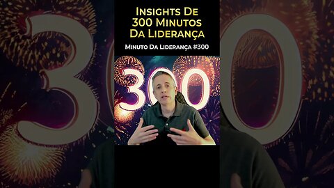 Insights De 300 Minutos Da Liderança #minutodaliderança 300