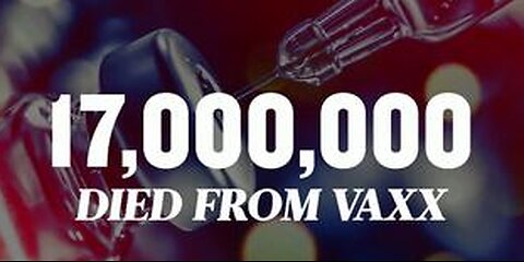 OVER 17 MILLION HAVE DIED FROM THE COVID VACCINE WHICH IS 1 IN 800 PEOPLE