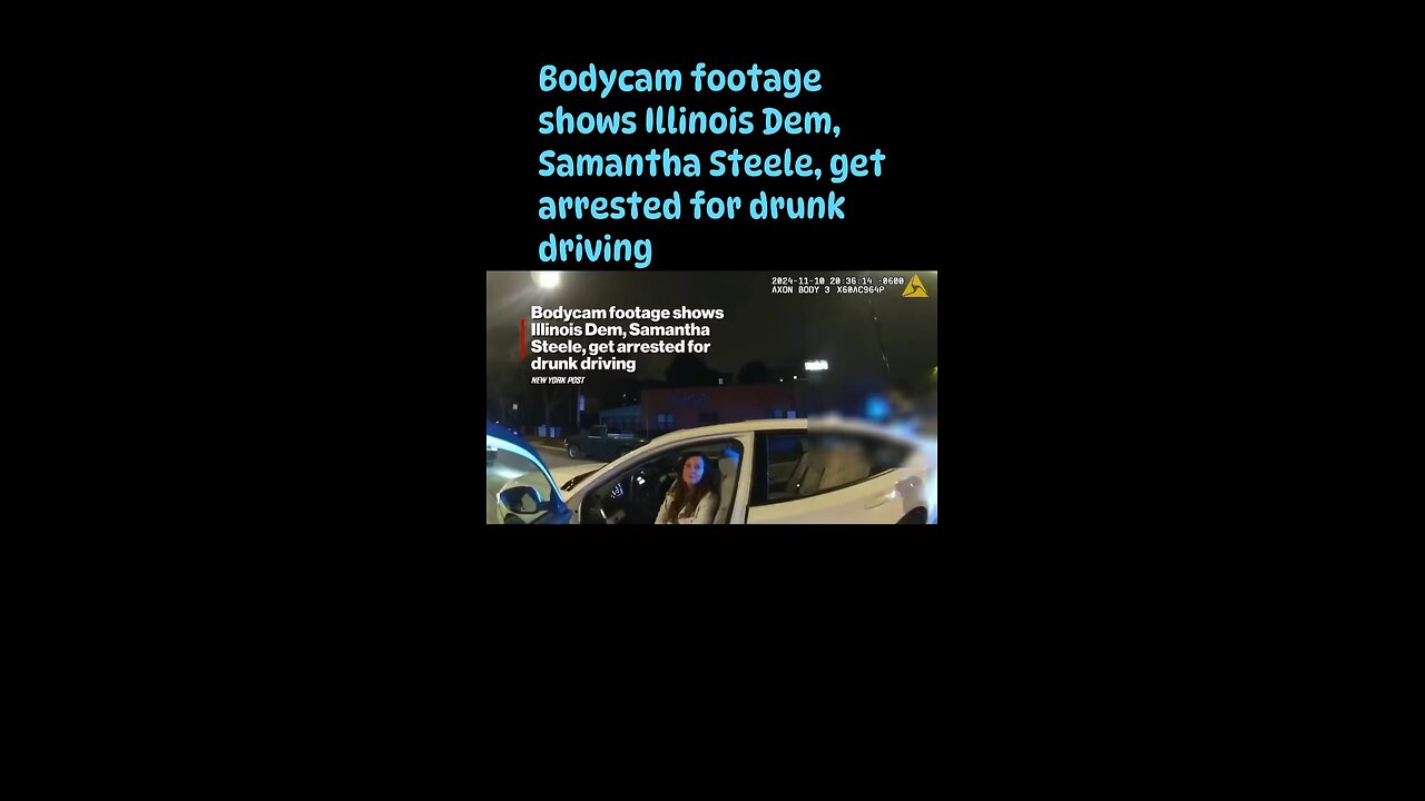 Bodycam footage shows Illinois Dem, Samantha Steele, get arrested for drunk driving