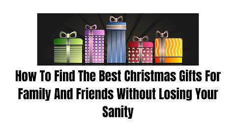 How To Find The Best Christmas Gifts For Family And Friends Without Losing Your Sanity