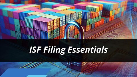 Demystifying ISF Filing: The Key to Import Compliance and Seamless Cargo Flow