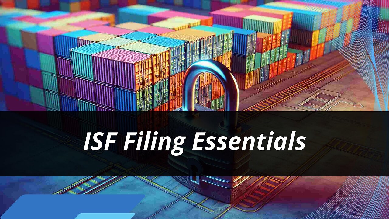 Demystifying ISF Filing: The Key to Import Compliance and Seamless Cargo Flow