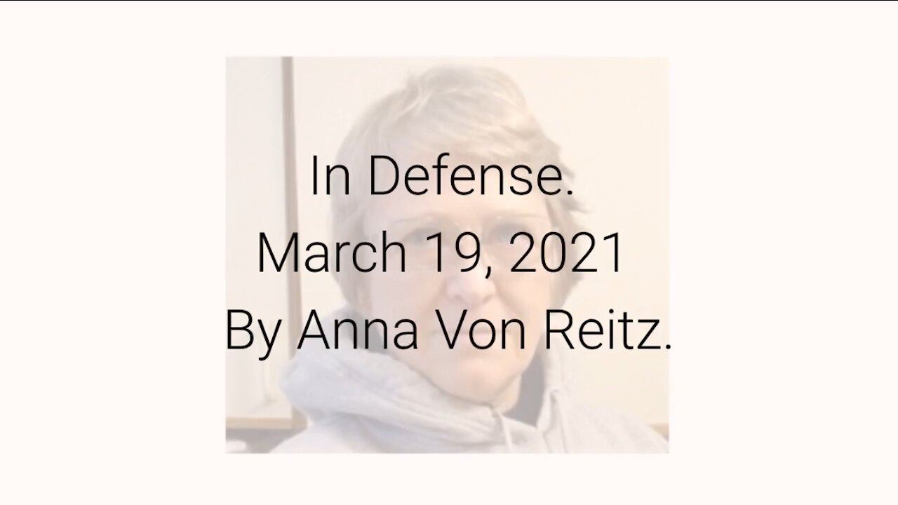 In Defense March 19, 2021 By Anna Von Reitz