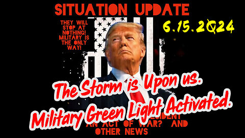 Situation Update 6-15-2Q24 ~ The Storm is Upon us. Military Green Light Activated.