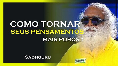 TORNE SEUS PENSAMENTOS MAIS PUROS, SADHGURU DUBLADO