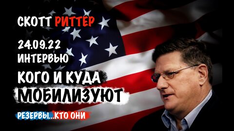 Интервью 24.09.22 Кого и Куда мобилизуют. Резервы...кто они? | Скотт Риттер | Scott Ritter