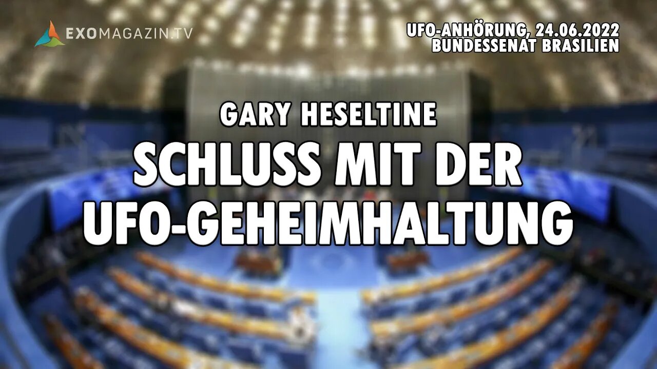 Schluss mit der UFO-Geheimhaltung - Gary Heseltine (Anhörung Bundessenat Brasilien, 24.06.2022)