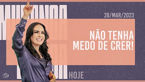 Não tenha medo de crer! || Mudança de Vida Hoje