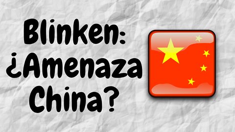 Blinken: China Es Una Amenaza Mayor Que Rusia. Mi Opinión.