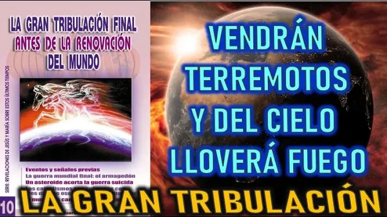 VENDRÁN TERREMOTOS Y DEL CIELO LLOVERÁ FUEGO - REVELACIONES SOBRE LA GRAN TRIBULACIÓN