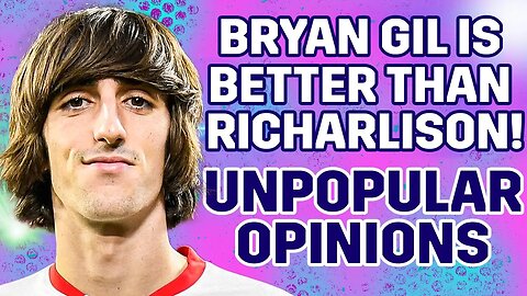 Bryan Gil Is BETTER Than Richarlison! [UNPOPULAR OPINIONS]