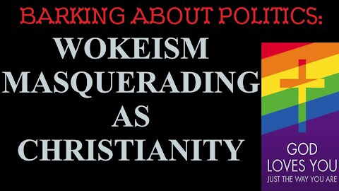 Barking About Politics: Wokeism Masquerading As Christianity