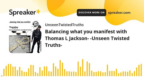 Balancing what you manifest with Thomas L Jackson- -Unseen Twisted Truths- (made with Spreaker)