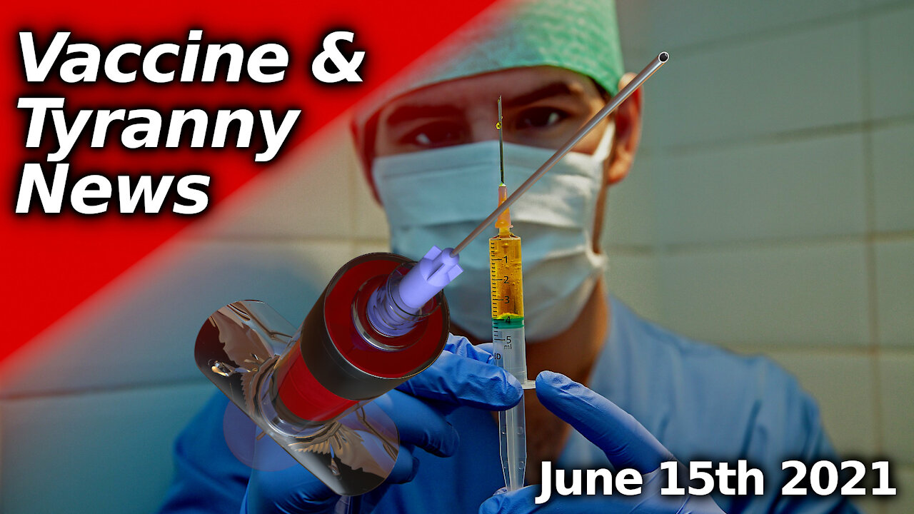 Vaccine Tyranny News June 15th, Evil Exposed & Propaganda Deconstructed
