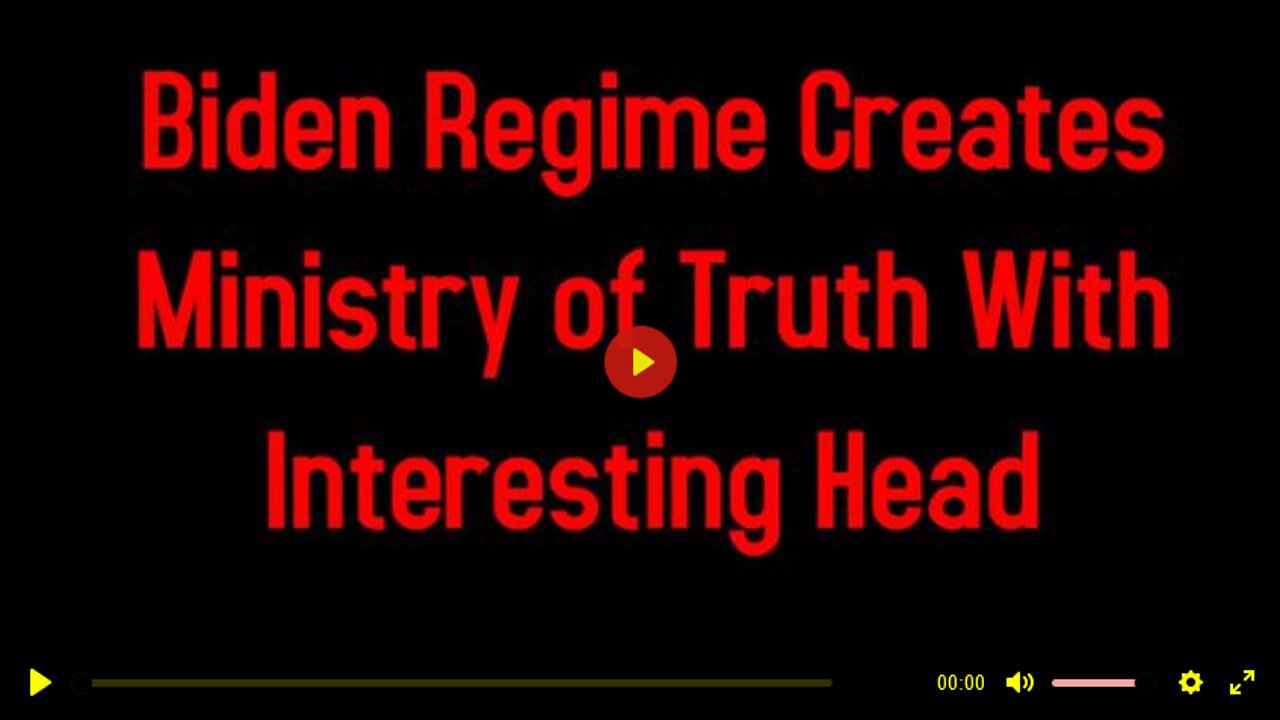 Biden Regime Creates Ministry of Truth With Interesting Head 4-27-2022