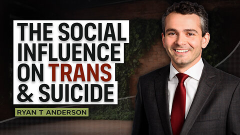 The Social Influence on Trans & Suicide w/Ryan T Anderson.