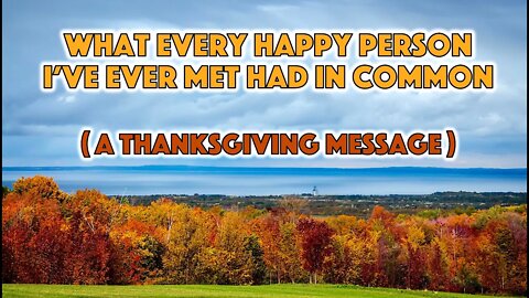 What Every Happy Person I've Ever Met Had in Common (a Thanksgiving Message)