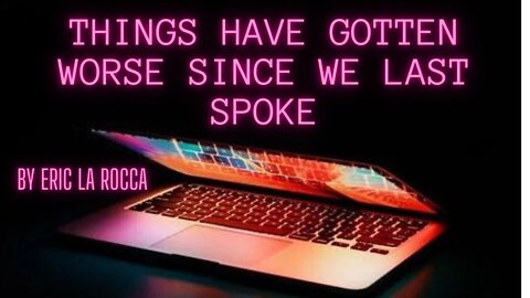 THINGS HAVE GOTTEN WORSE SINCE WE LAST SPOKE by Eric La Rocca