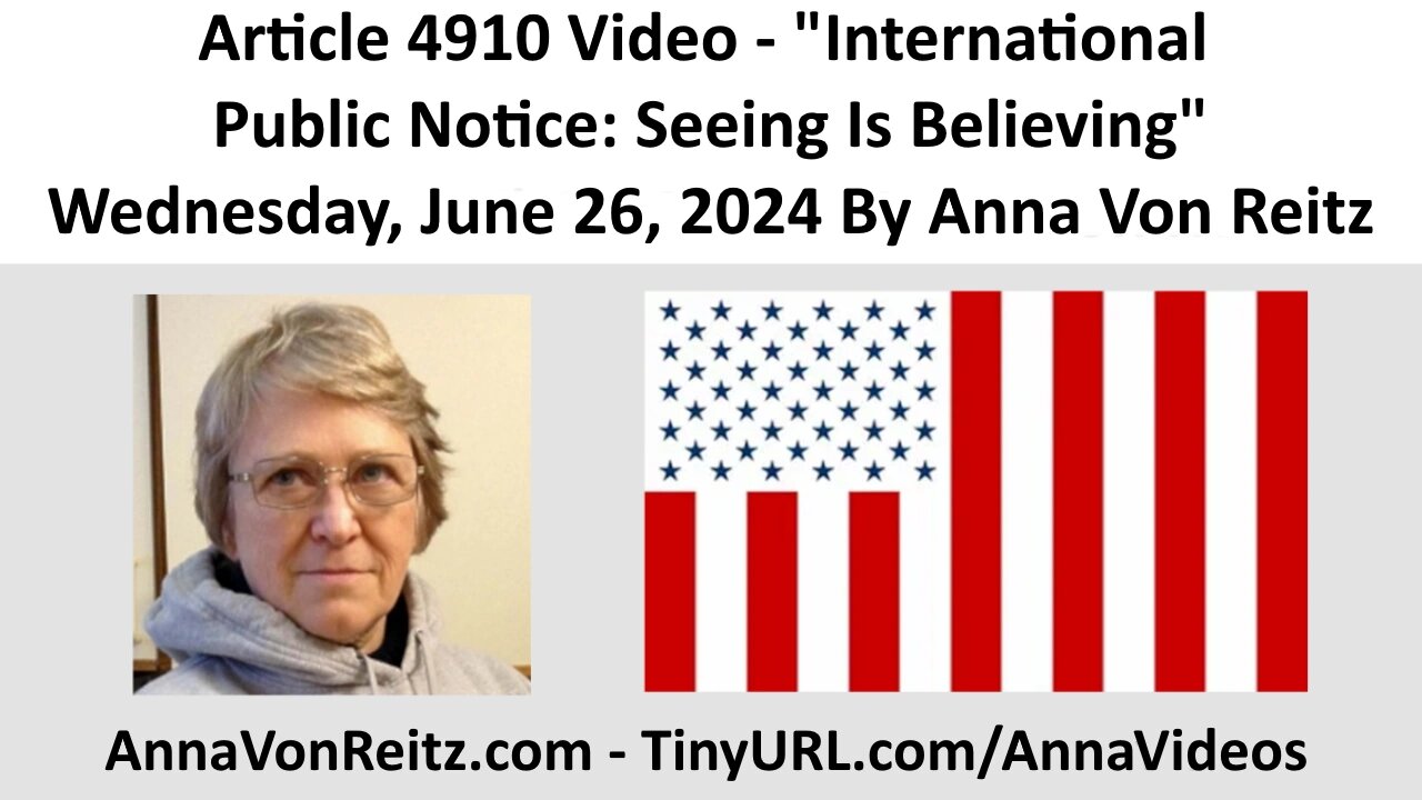 Article 4910 Video - International Public Notice: Seeing Is Believing By Anna Von Reitz