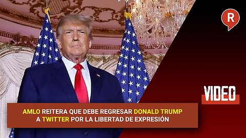 AMLO reiterates that Donald Trump must return to Twitter for the sake of freedom of expression.