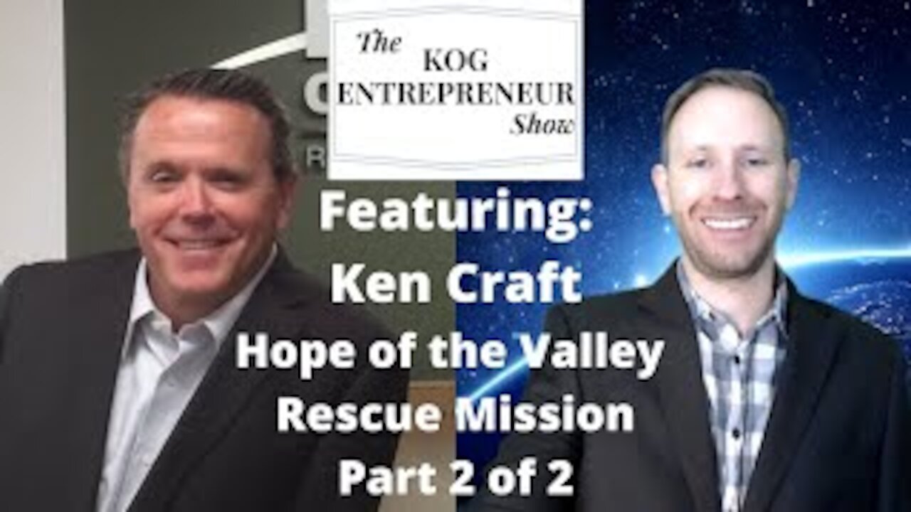 Ken Craft: Founder of Hope of the Valley Rescue Mission (2 of 2) - KOG Entrepreneur Show - Ep. 25B